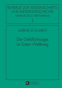 Die Gefäßchirurgie im Ersten Weltkrieg von Eckhardt,  Sabine