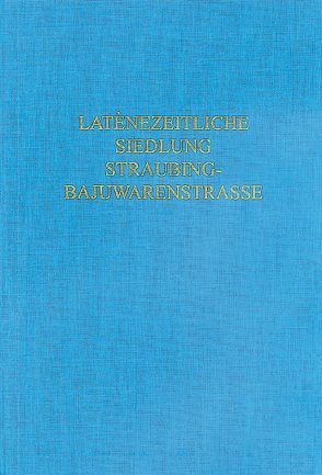 Die Gefäßkeramik der latènezeitlichen Siedlung Straubing-Bajuwarenstraße von Bayerisches Landesamt für Denkmalpflege,  Abt. Bodendenkmalpflege, Tappert,  Claudia