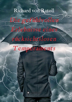 Die gefühlvollen Erlebnisse eines rücksichtslosen Temperaments von von Ratoll,  Richard