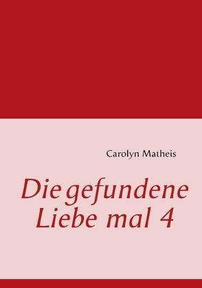 Die gefundene Liebe mal 4 von Matheis,  Carolyn