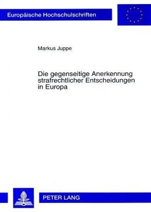 Die gegenseitige Anerkennung strafrechtlicher Entscheidungen in Europa von Juppe,  Markus