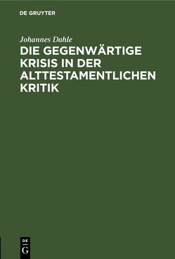 Die gegenwärtige Krisis in der alttestamentlichen Kritik von Dahle,  Johannes