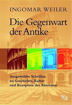 Die Gegenwart der Antike von Mauritsch,  Peter, Mauritsch-Bein,  Barbara, Petermandl,  Werner, Weiler,  Ingomar