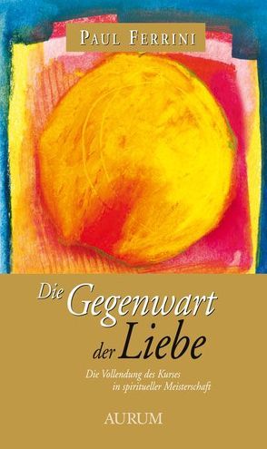 Die Gegenwart der Liebe von Ferrini,  Paul