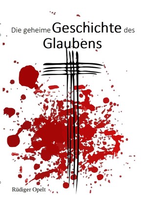 Die geheime Geschichte des Glaubens von Rüdiger,  Opelt