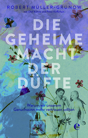 Die geheime Macht der Düfte von Käfferlein,  Peter, Köhne,  Olaf, Müller-Grünow,  Robert