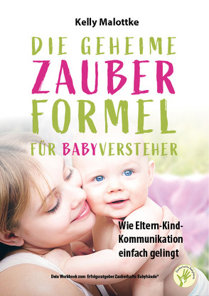 Die geheime Zauberformel für Babyversteher – Wie Eltern-Kind-Kommunikation ganz einfach gelingt von Malottke,  Kelly