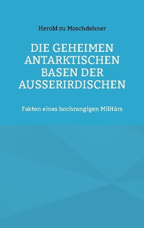 Die geheimen antarktischen Basen der Außerirdischen von zu Moschdehner,  Herold