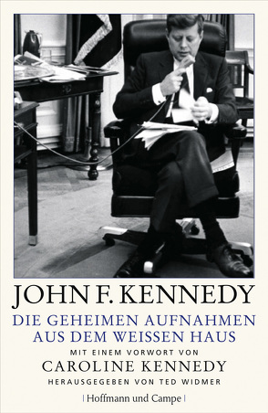 Die geheimen Aufnahmen aus dem Weißen Haus von Dierlamm (VS Mihr),  Helmut, Kennedy,  John F., Mallett,  Dagmar