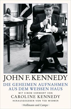 Die geheimen Aufnahmen aus dem Weißen Haus von Kennedy,  John F.