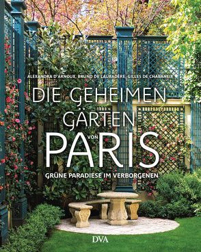 Die geheimen Gärten von Paris von Arlinghaus,  Claudia, d'Arnoux,  Alexandra, de Chabaneix,  Gilles, de Laubadère,  Bruno