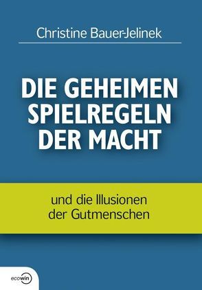 Die geheimen Spielregeln der Macht von Bauer-Jelinek,  Christine