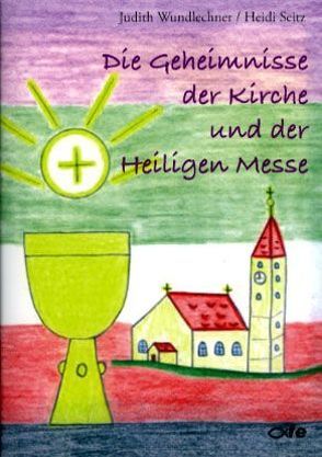 Die Geheimnisse der Kirche und der Heiligen Messe von Seitz,  Heidi, Wundlechner,  Judith