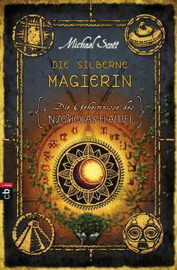 Die Geheimnisse des Nicholas Flamel – Die silberne Magierin von Höfker,  Ursula, Scott,  Michael