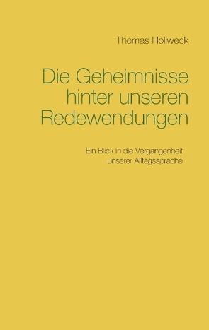 Die Geheimnisse hinter unseren Redewendungen von Hollweck,  Thomas