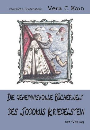 Die geheimnisvolle Bücherwelt des Jodokus Kriegelstein von Charlotte,  Grafenstein, Koin,  Vera C.