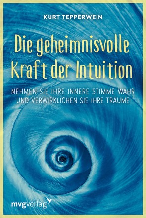 Die geheimnisvolle Kraft der Intuition von Tepperwein,  Kurt