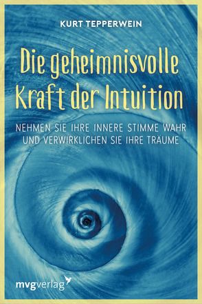 Die geheimnisvolle Kraft der Intuition von Tepperwein,  Kurt