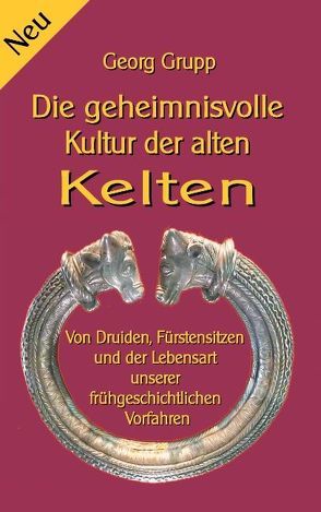 Die geheimnisvolle Kultur der alten Kelten von Grupp,  Georg, Sedlacek,  Klaus-Dieter