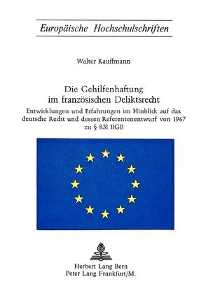 Die Gehilfenhaftung im französischen Deliktsrecht von Kauffmann,  Walter