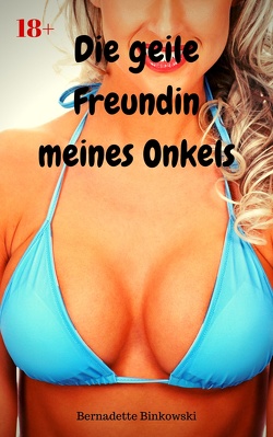 Die geile Freundin meines Onkels von Binkowski,  Bernadette