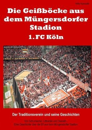 Die Geißböcke aus dem Müngersdorfer Stadion – 1. FC Köln von Konradth,  Willy