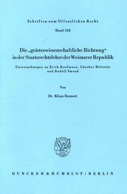 Die „geisteswissenschaftliche Richtung“ in der Staatsrechtslehre der Weimarer Republik. von Rennert,  Klaus