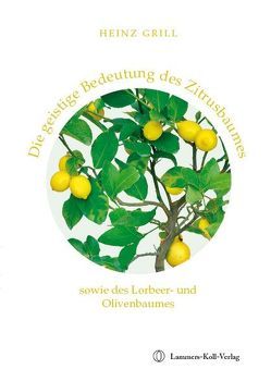 Die geistige Bedeutung des Zitrusbaumes, sowie des Lorbeer- und Olivenbaumes von Grill,  Heinz