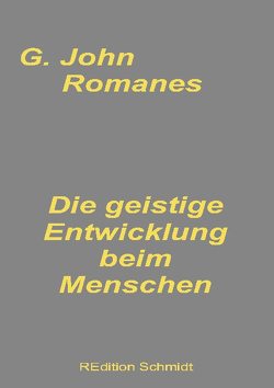 Die geistige Entwicklung beim Menschen von Romanes,  G. John, Schmidt,  Bernhard J.