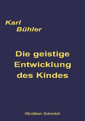 Die geistige Entwicklung des Kindes von Bühler,  Karl, Schmidt,  Bernhard J.