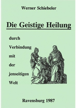 Die geistige Heilung durch Verbindung mit der jenseitigen Welt von Schiebeler,  Werner