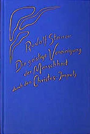 Die geistige Vereinigung der Menschheit durch den Christus-Impuls von Rudolf Steiner Nachlassverwaltung, Steiner,  Rudolf