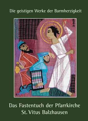 „Die geistigen Werke der Barmherzigkeit“ – Das Fastentuch in der Pfarrkirche St. Vitus Balzhausen von Gschwind,  Ludwig