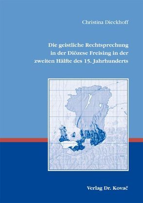 Die geistliche Rechtsprechung in der Diözese Freising in der zweiten Hälfte des 15. Jahrhunderts von Dieckhoff,  Christina