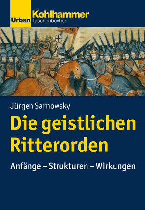 Die geistlichen Ritterorden von Bischof,  Franz Xaver, Dartmann,  Christoph, Sarnowsky,  Jürgen, Unterburger,  Klaus