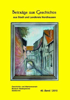 Beiträge zur Geschichte aus Stadt und Landkreis Nordhausen von Berndt,  Carsten, Birkenholz,  Annette, Evelien,  Evelien, Grönke,  Hans-Jürgen, Hellwing ,  Marcus, Junker,  Daniel, Kneffel,  Heidelore, Koehler,  Andreas, Lauerwald,  Paul, Lindhorst,  Christian, Mallis,  Ulrich, Nekraševič-Karotkaja,  Žanna, Wehmer,  Markus