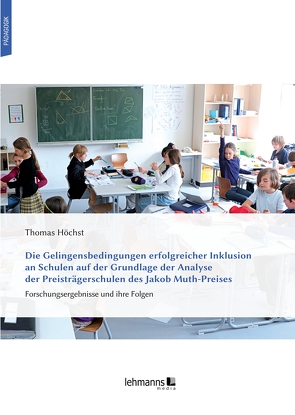 Die Gelingensbedingungen erfolgreicher Inklusion an Schulen auf der Grundlage der Analyse der Preisträgerschulen des Jakob Muth-Preises von Höchst,  Thomas