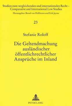 Die Geltendmachung ausländischer öffentlichrechtlicher Ansprüche im Inland von Roloff,  Stefanie