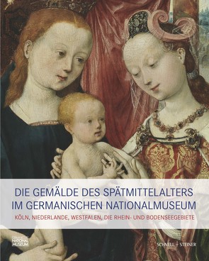 Die Gemälde des Spätmittelalters im Germanischen Nationalmuseum von Baumbauer,  Benno, Eckstein,  Lisa, Hess,  Daniel, von Baum,  Katja