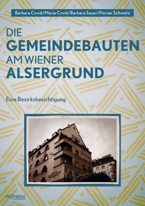 Die Gemeindebauten am Wiener Alsergrund von Czwik,  Barbara, Czwik,  Maria, Kubik,  Alex, Sauer,  Barbara, Schwetz,  Florian