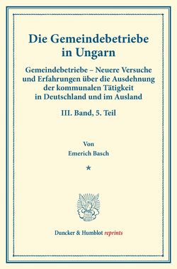 Die Gemeindebetriebe in Ungarn. von Basch,  Emerich, Fuchs,  Carl Johannes