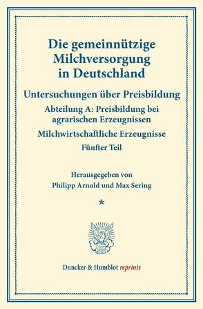 Die gemeinnützige Milchversorgung in Deutschland. von Arnold,  Philipp, Sering,  Max