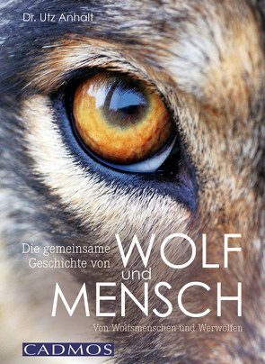 Die gemeinsame Geschichte von Wolf und Mensch von Anhalt,  Utz