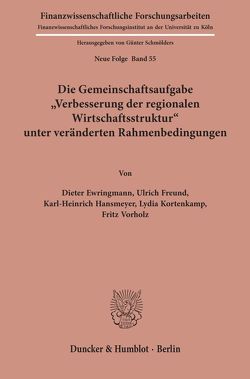 Die Gemeinschaftsaufgabe „Verbesserung der regionalen Wirtschaftsstruktur“ unter veränderten Rahmenbedingungen. von Ewringmann,  Dieter, Freund,  Ulrich, Hansmeyer,  Karl-Heinrich, Kortenkamp,  Lydia, Vorholz,  Fritz