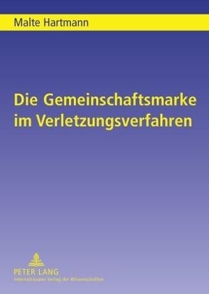 Die Gemeinschaftsmarke im Verletzungsverfahren von Hartmann,  Malte