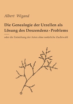 Die Genealogie der Urzellen als Lösung des Deszendenz-Problems von Abelhus,  Peter, Wigand,  Albert