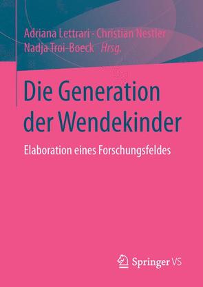 Die Generation der Wendekinder von Lettrari,  Adriana, Nestler,  Christian, Troi-Boeck,  Nadja