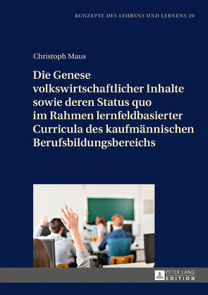 Die Genese volkswirtschaftlicher Inhalte sowie deren Status quo im Rahmen lernfeldbasierter Curricula des kaufmännischen Berufsbildungsbereichs von Maus,  Christoph