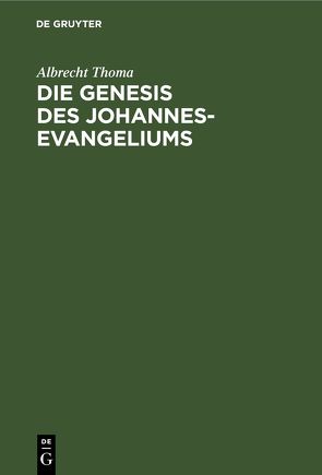 Die Genesis des Johannes-Evangeliums von Thoma,  Albrecht