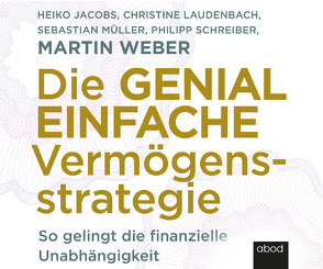 Die genial einfache Vermögensstrategie von Jacobs,  Heike, Laudenbach,  Christine, Müller,  Sebastian, Pappenberger,  Sebastian, Schreiber,  Philipp, Weber,  Martin